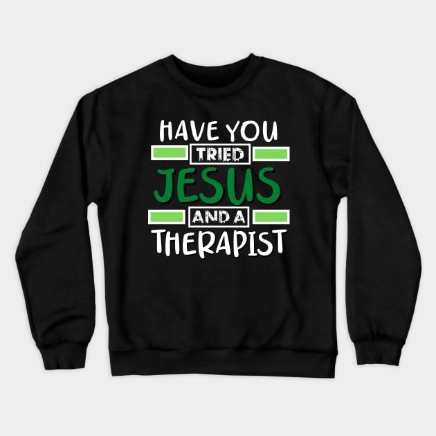 Have You Tried Jesus And A Therapist Crewneck Sweatshirt by Therapy for Christians